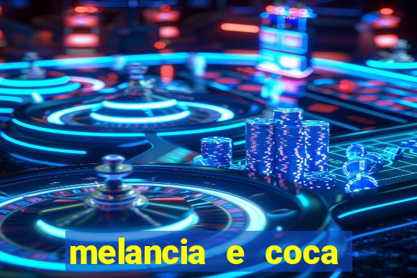 melancia e coca cola faz mal